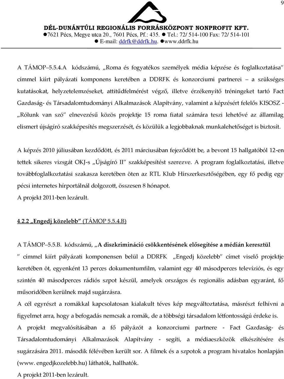 attitűdfelmérést végző, illetve érzékenyítő tréningeket tartó Fact Gazdas{g- és T{rsadalomtudom{nyi Alkalmaz{sok Alapítv{ny, valamint a képzésért felelős KISOSZ - Rólunk van szó elnevezésű közös