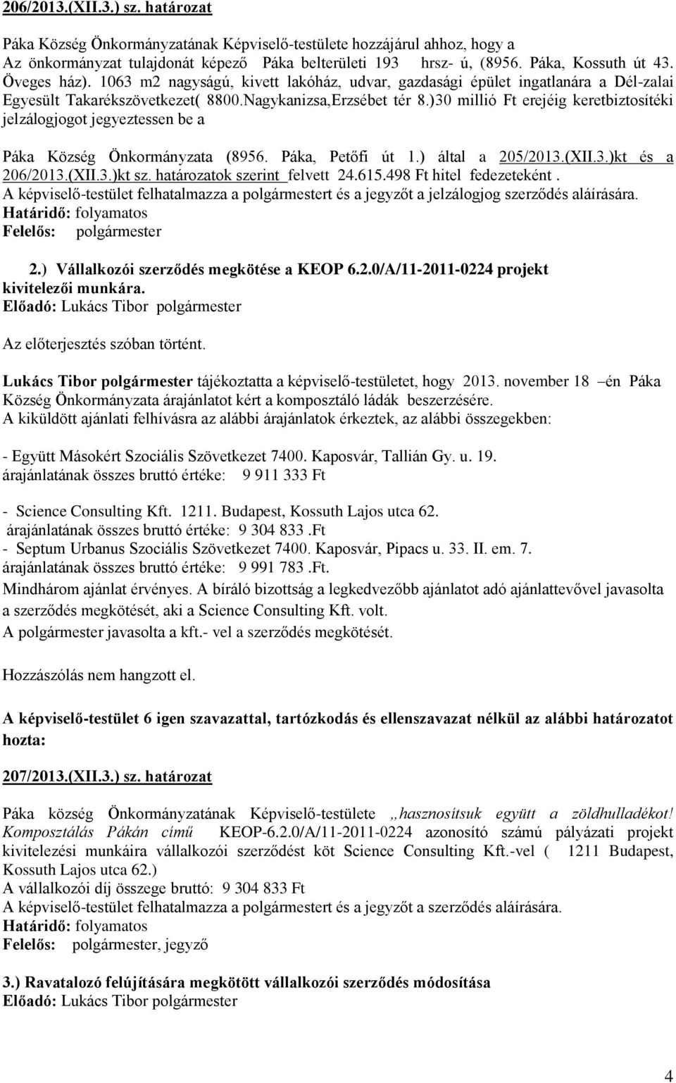 )30 millió Ft erejéig keretbiztosítéki jelzálogjogot jegyeztessen be a Páka Község Önkormányzata (8956. Páka, Petőfi út 1.) által a 205/2013.(XII.3.)kt és a 206/2013.(XII.3.)kt sz.