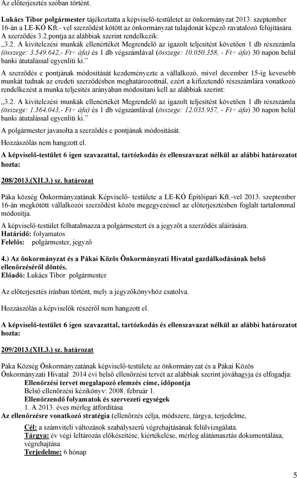 pontja az alábbiak szerint rendelkezik: 3.2. A kivitelezési munkák ellenértékét Megrendelő az igazolt teljesítést követően 1 db részszámla (összege: 3.549.