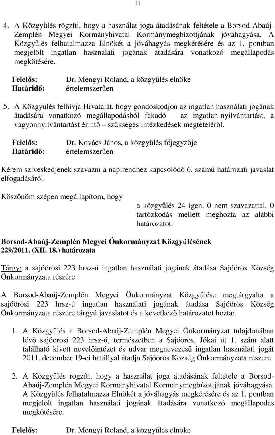 A Közgyűlés felhívja Hivatalát, hogy gondoskodjon az ingatlan használati jogának átadására vonatkozó megállapodásból fakadó az ingatlan-nyilvántartást, a vagyonnyilvántartást érintő szükséges