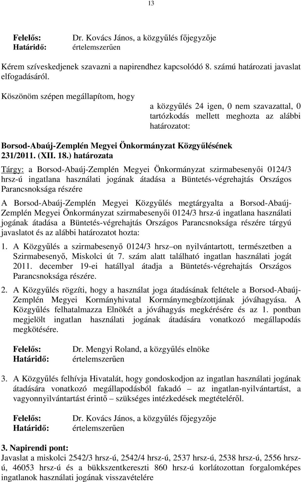 Borsod-Abaúj-Zemplén Megyei Közgyűlés megtárgyalta a Borsod-Abaúj- Zemplén Megyei Önkormányzat szirmabesenyői 0124/3 hrsz-ú ingatlana használati jogának átadása a Büntetés-végrehajtás Országos