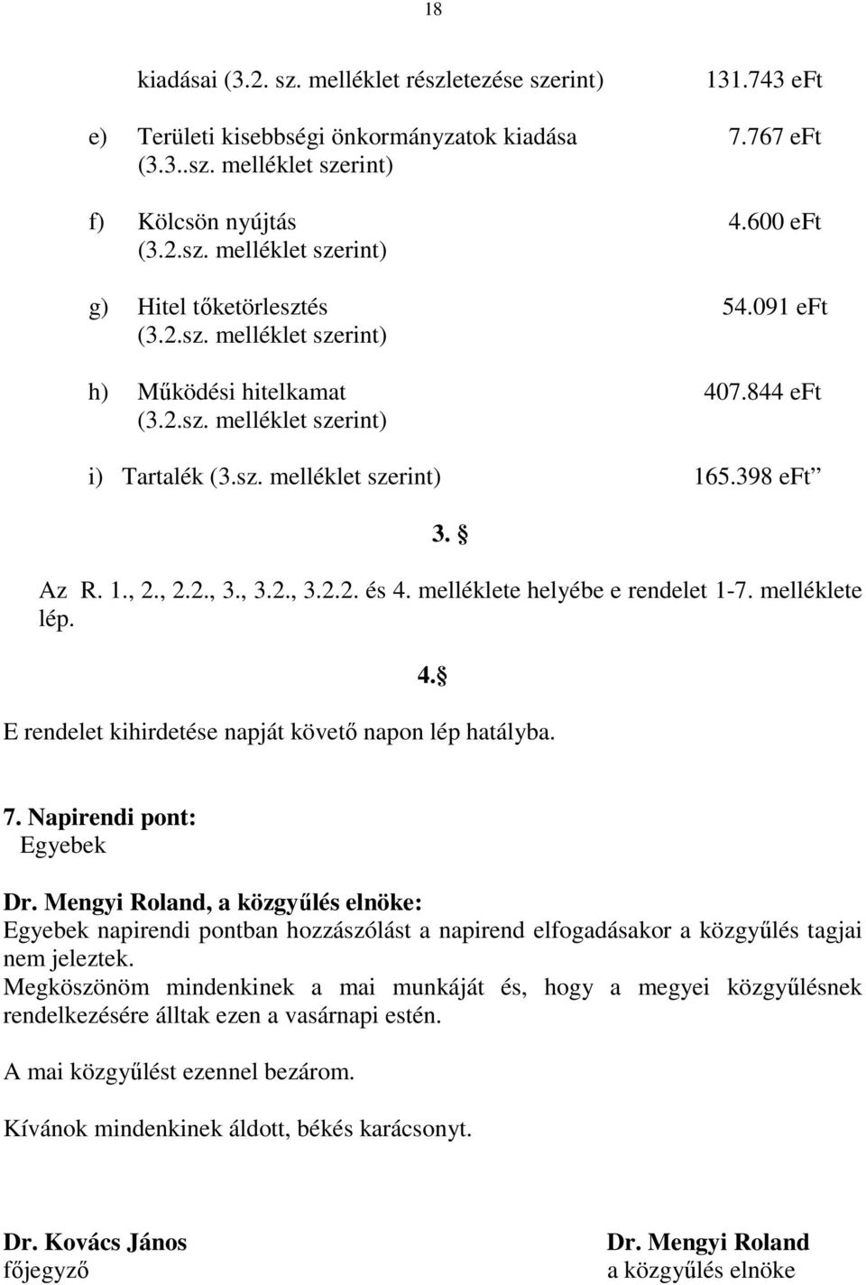 melléklete helyébe e rendelet 1-7. melléklete lép. 4. E rendelet kihirdetése napját követő napon lép hatályba. 7. Napirendi pont: Egyebek Dr.