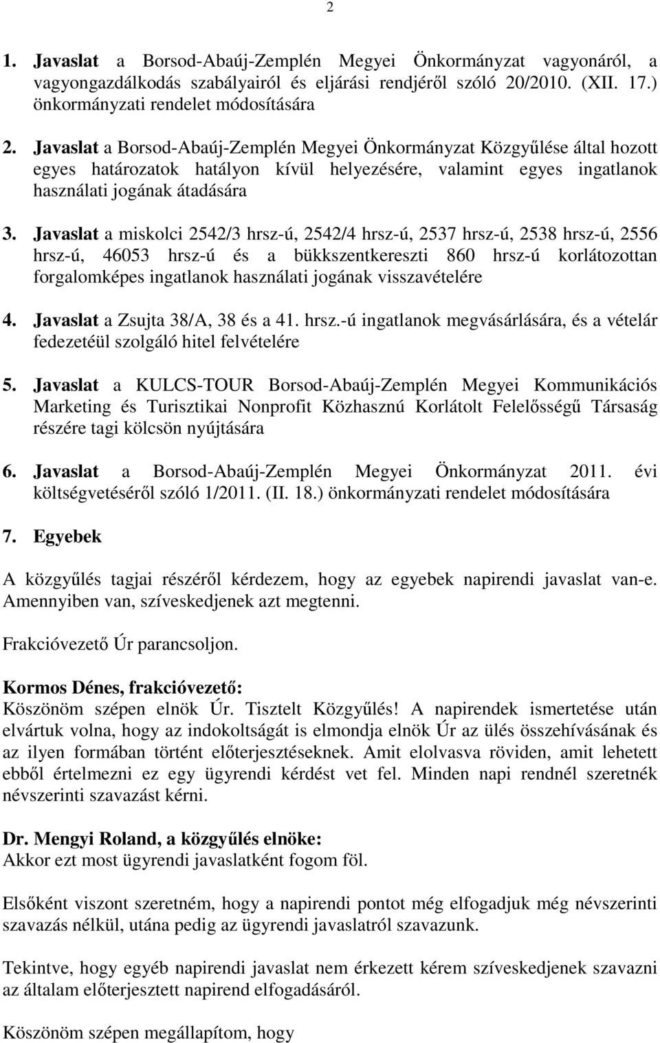 Javaslat a miskolci 2542/3 hrsz-ú, 2542/4 hrsz-ú, 2537 hrsz-ú, 2538 hrsz-ú, 2556 hrsz-ú, 46053 hrsz-ú és a bükkszentkereszti 860 hrsz-ú korlátozottan forgalomképes ingatlanok használati jogának