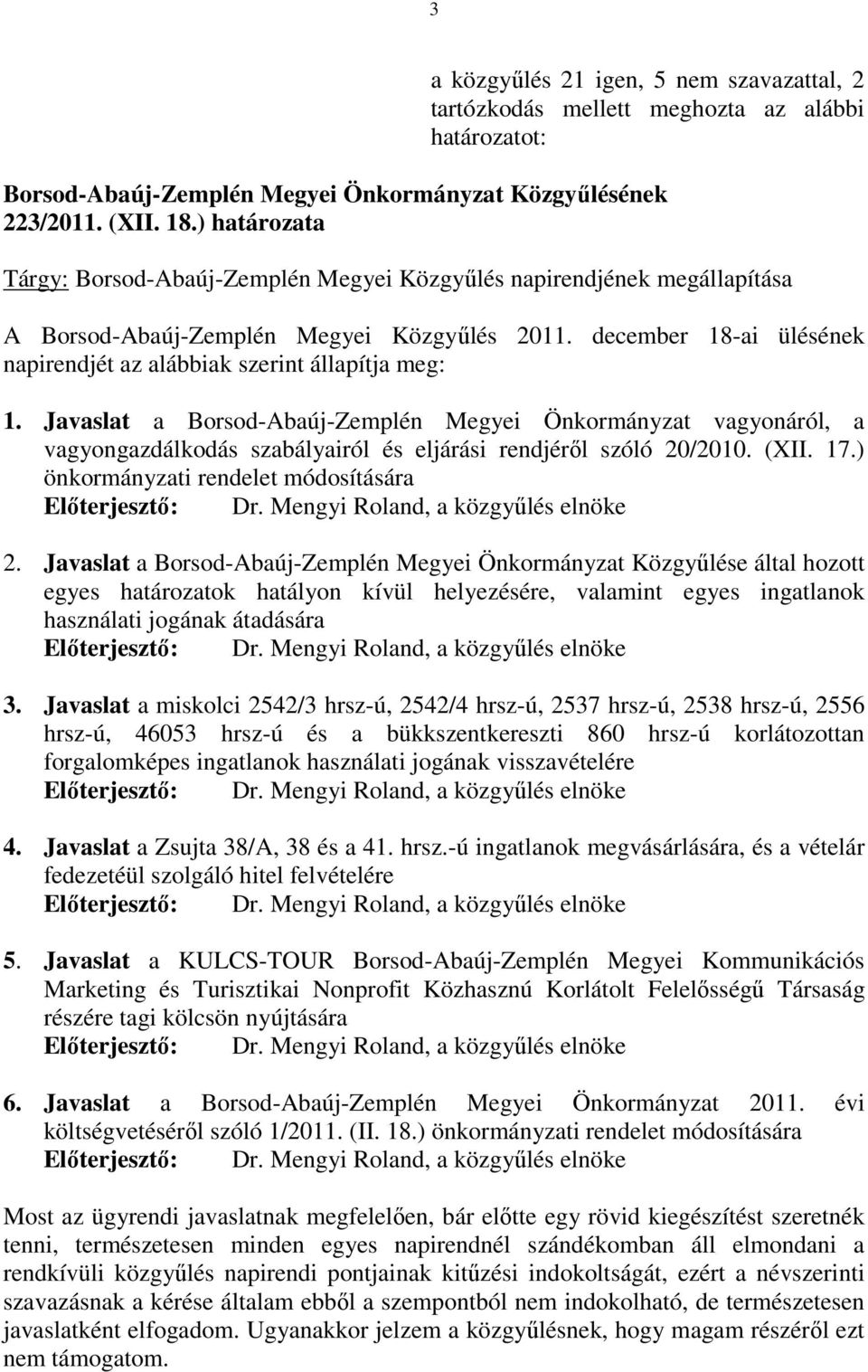 Javaslat a Borsod-Abaúj-Zemplén Megyei Önkormányzat vagyonáról, a vagyongazdálkodás szabályairól és eljárási rendjéről szóló 20/2010. (XII. 17.) önkormányzati rendelet módosítására Előterjesztő: Dr.