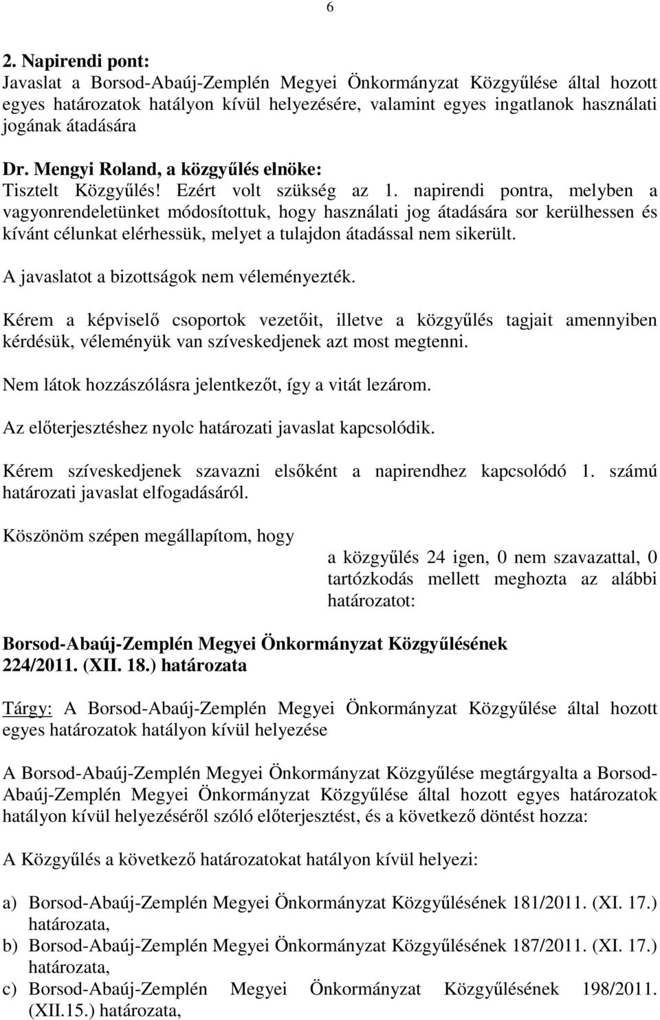 napirendi pontra, melyben a vagyonrendeletünket módosítottuk, hogy használati jog átadására sor kerülhessen és kívánt célunkat elérhessük, melyet a tulajdon átadással nem sikerült.