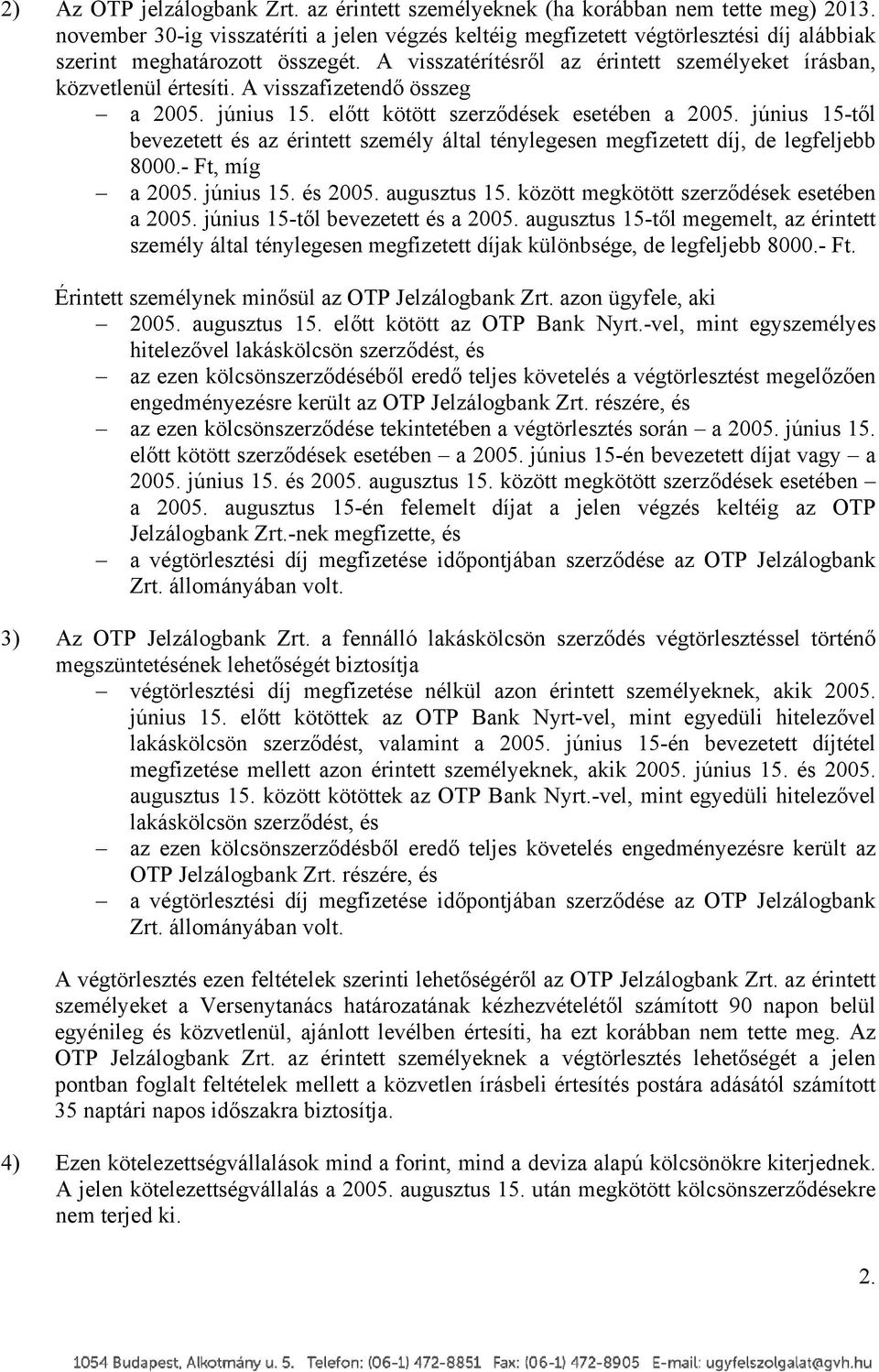 A visszafizetendő összeg a 2005. június 15. előtt kötött szerződések esetében a 2005. június 15-től bevezetett és az érintett személy által ténylegesen megfizetett díj, de legfeljebb 8000.