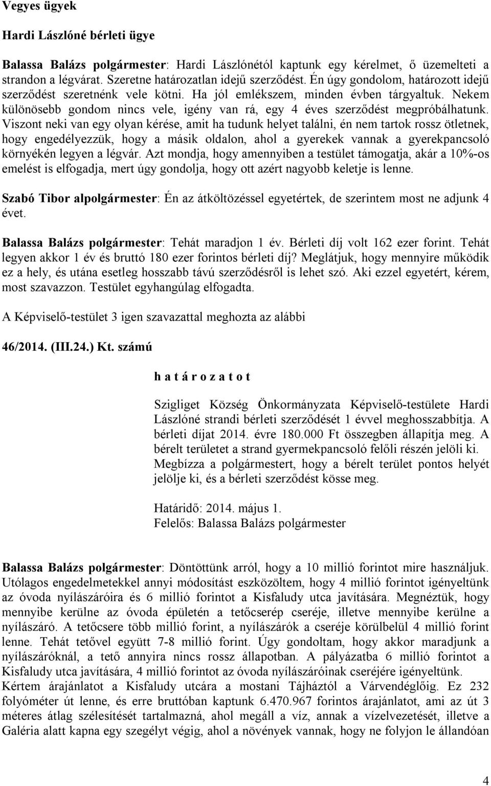 Viszont neki van egy olyan kérése, amit ha tudunk helyet találni, én nem tartok rossz ötletnek, hogy engedélyezzük, hogy a másik oldalon, ahol a gyerekek vannak a gyerekpancsoló környékén legyen a