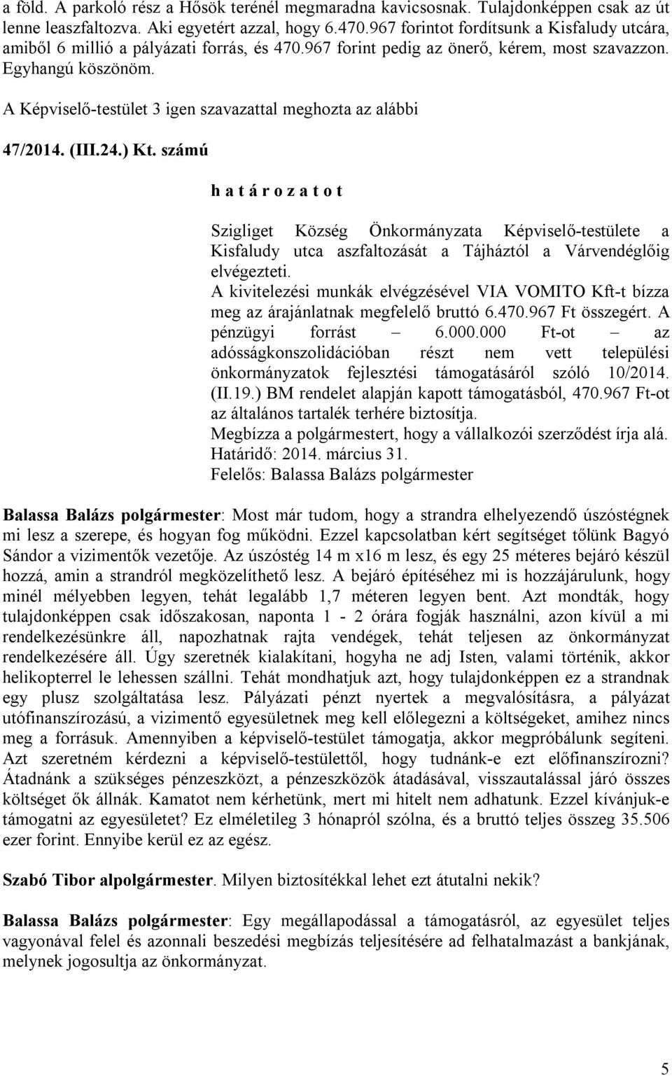 számú Szigliget Község Önkormányzata Képviselő-testülete a Kisfaludy utca aszfaltozását a Tájháztól a Várvendéglőig elvégezteti.