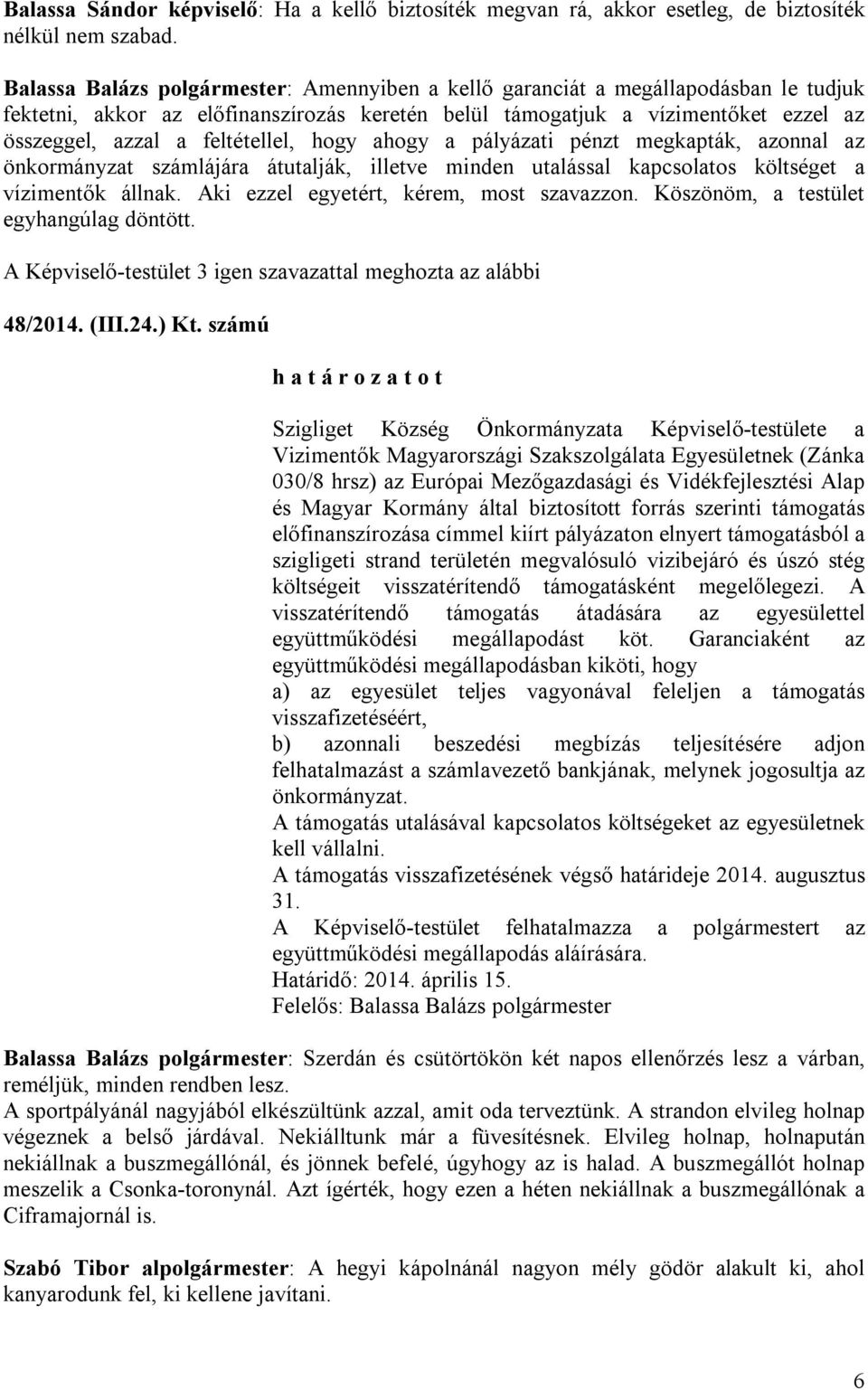 feltétellel, hogy ahogy a pályázati pénzt megkapták, azonnal az önkormányzat számlájára átutalják, illetve minden utalással kapcsolatos költséget a vízimentők állnak.