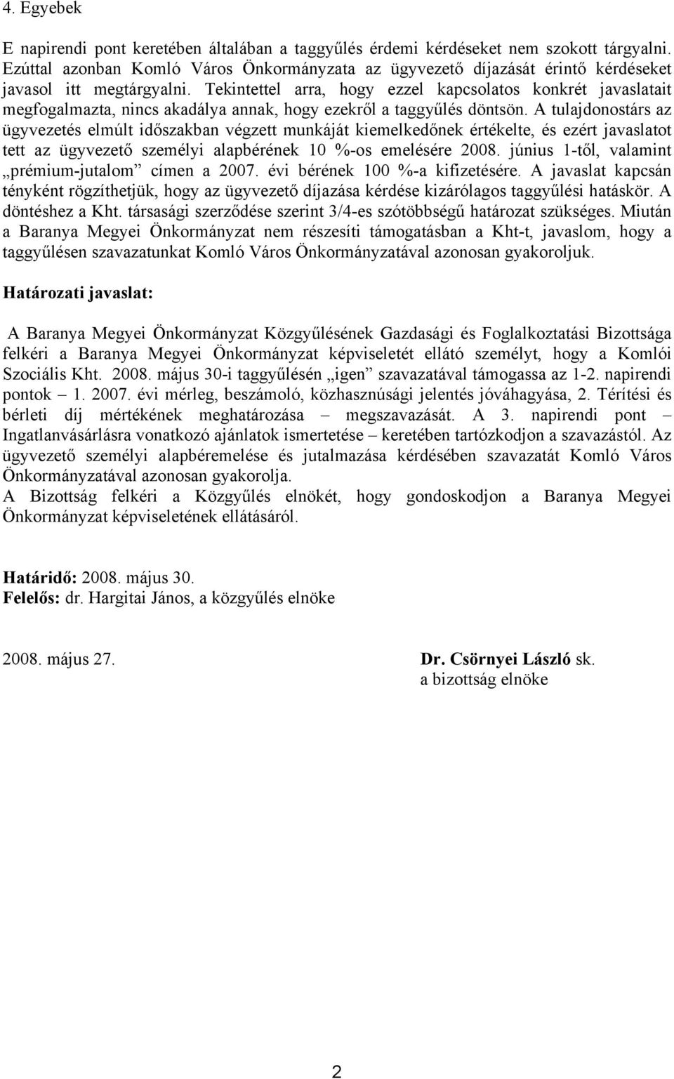 Tekintettel arra, hogy ezzel kapcsolatos konkrét javaslatait megfogalmazta, nincs akadálya annak, hogy ezekről a taggyűlés döntsön.