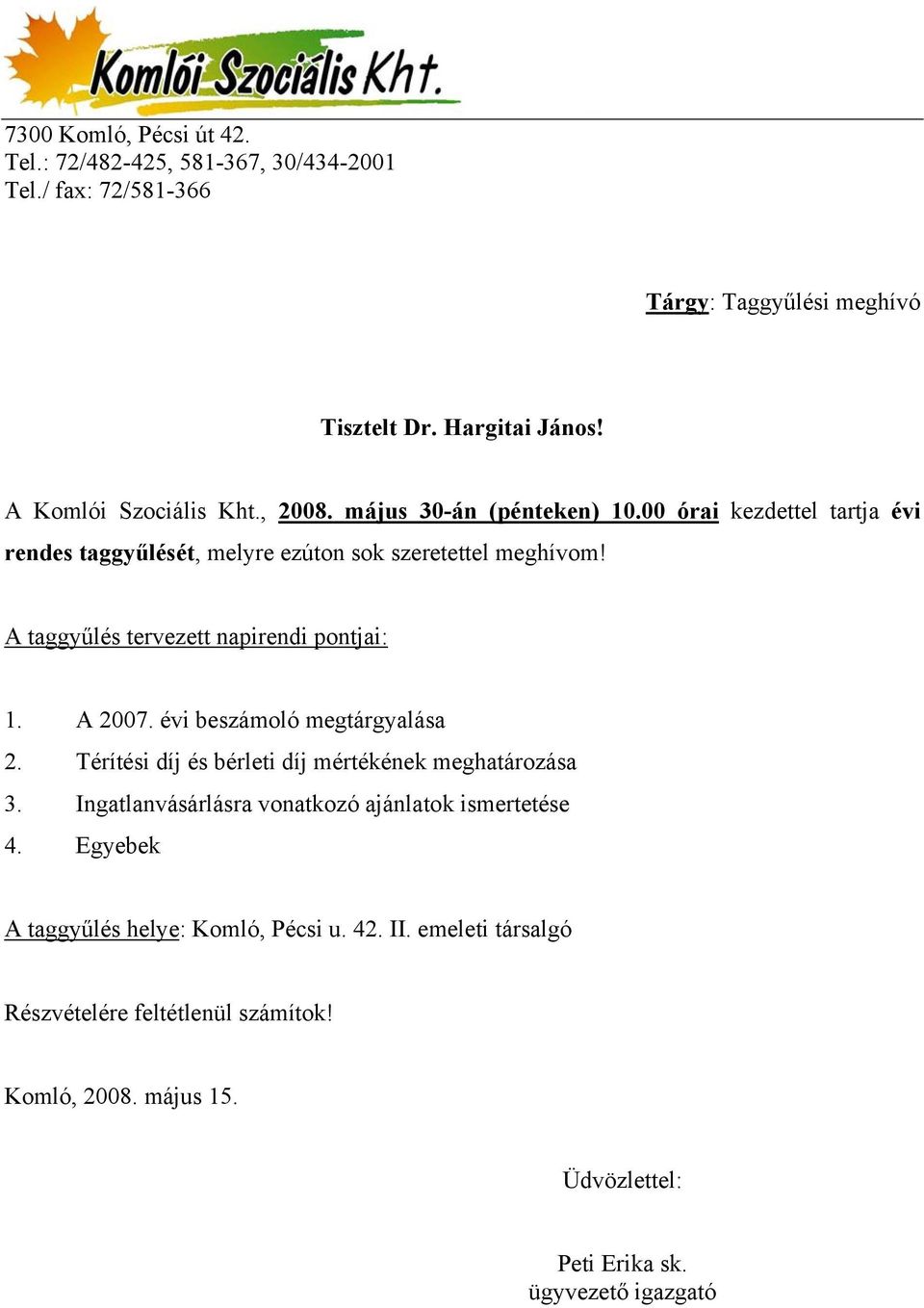 A taggyűlés tervezett napirendi pontjai: 1. A 2007. évi beszámoló megtárgyalása 2. Térítési díj és bérleti díj mértékének meghatározása 3.