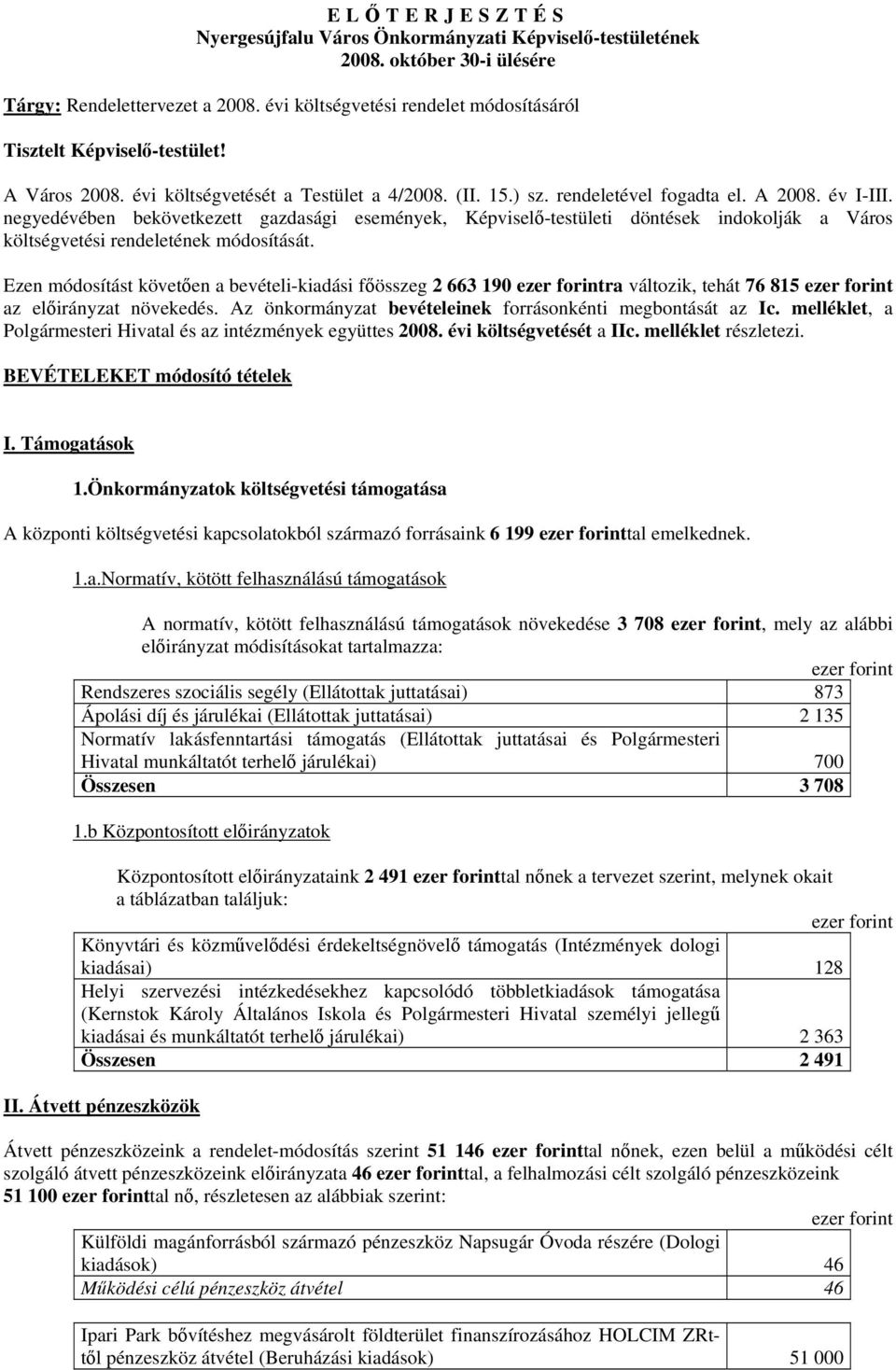 negyedévében bekövetkezett gazdasági események, Képviselő-testületi döntések indokolják a Város költségvetési rendeletének át.