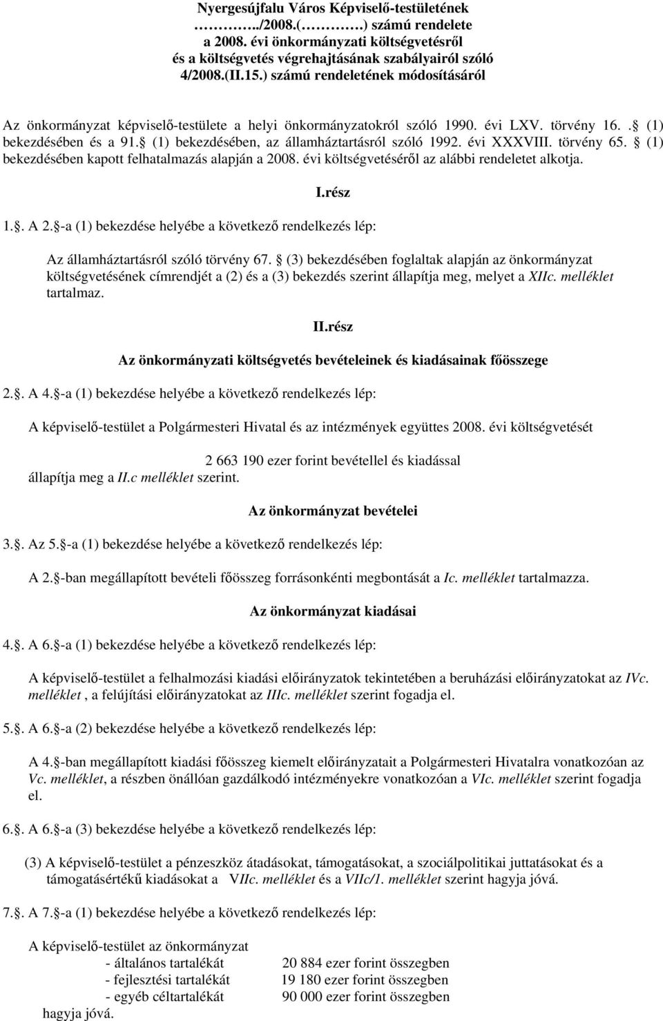 évi XXXVIII. törvény 65. (1) bekezdésében kapott felhatalmazás alapján a 2008. évi költségvetéséről az alábbi rendeletet alkotja. I.rész 1.. A 2.