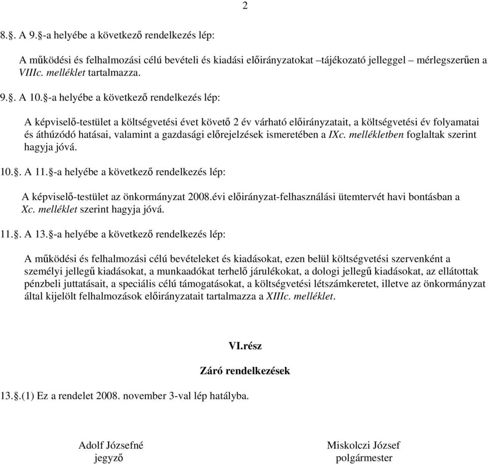 ismeretében a IXc. mellékletben foglaltak szerint hagyja jóvá. 10.. A 11. -a helyébe a következő rendelkezés lép: A képviselő-testület az önkormányzat 2008.