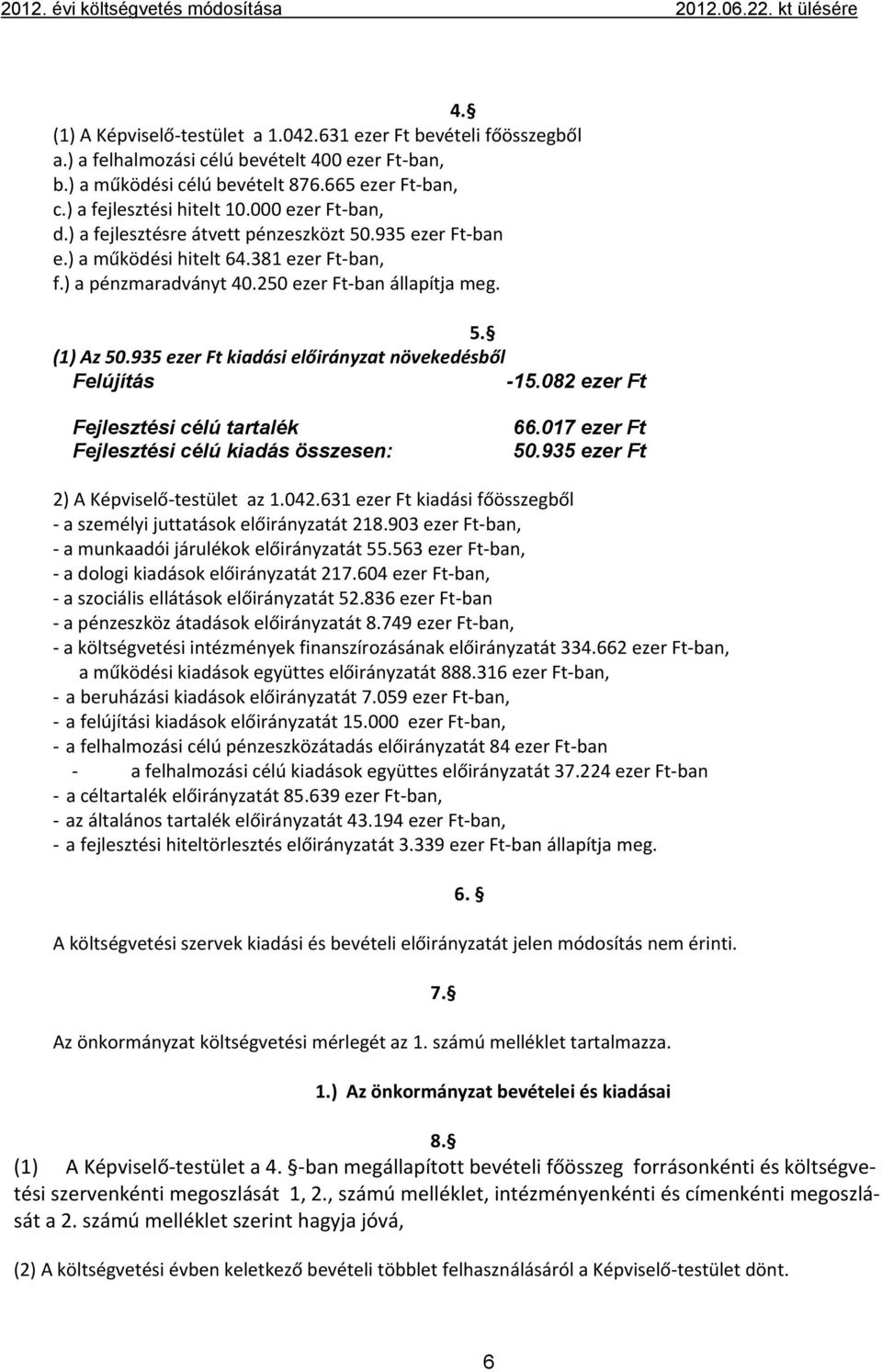 ) a pénzmaradványt 40.250 ezer Ft ban állapítja meg. 5. (1) Az 50.935 ezer Ft kiadási előirányzat növekedésből Felújítás -15.082 ezer Ft Fejlesztési célú tartalék Fejlesztési célú kiadás összesen: 66.