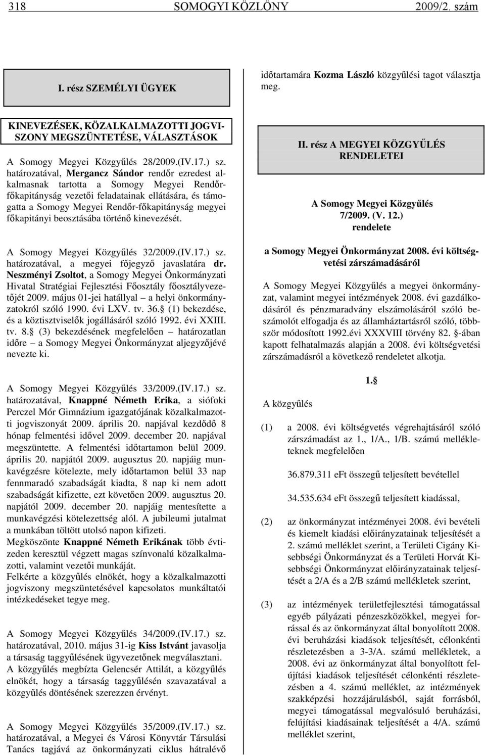 határozatával, Mergancz Sándor rendőr ezredest alkalmasnak tartotta a Somogy Megyei Rendőrfőkapitányság vezetői feladatainak ellátására, és támogatta a Somogy Megyei Rendőr-főkapitányság megyei