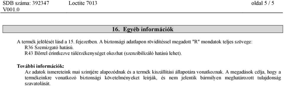 R43 Bőrrel érintkezve túlérzékenységet okozhat (szenzibilizáló hatású lehet).