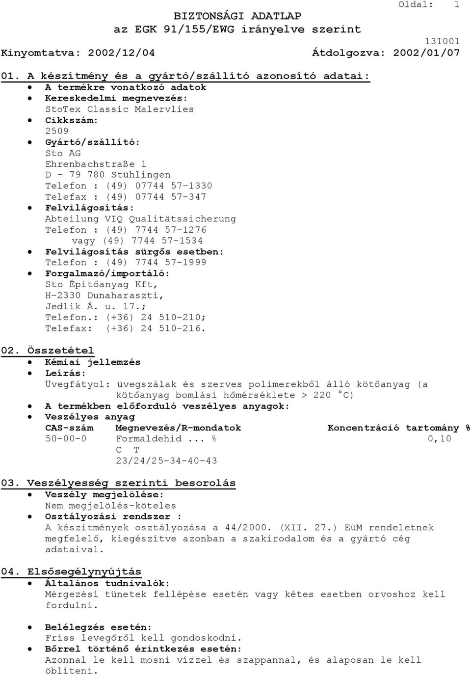 Stühlingen Telefon : (49) 07744 57-1330 Telefax : (49) 07744 57-347 Felvilágosítás: Abteilung VIQ Qualitätssicherung Telefon : (49) 7744 57-1276 vagy (49) 7744 57-1534 Felvilágosítás sürgős esetben: