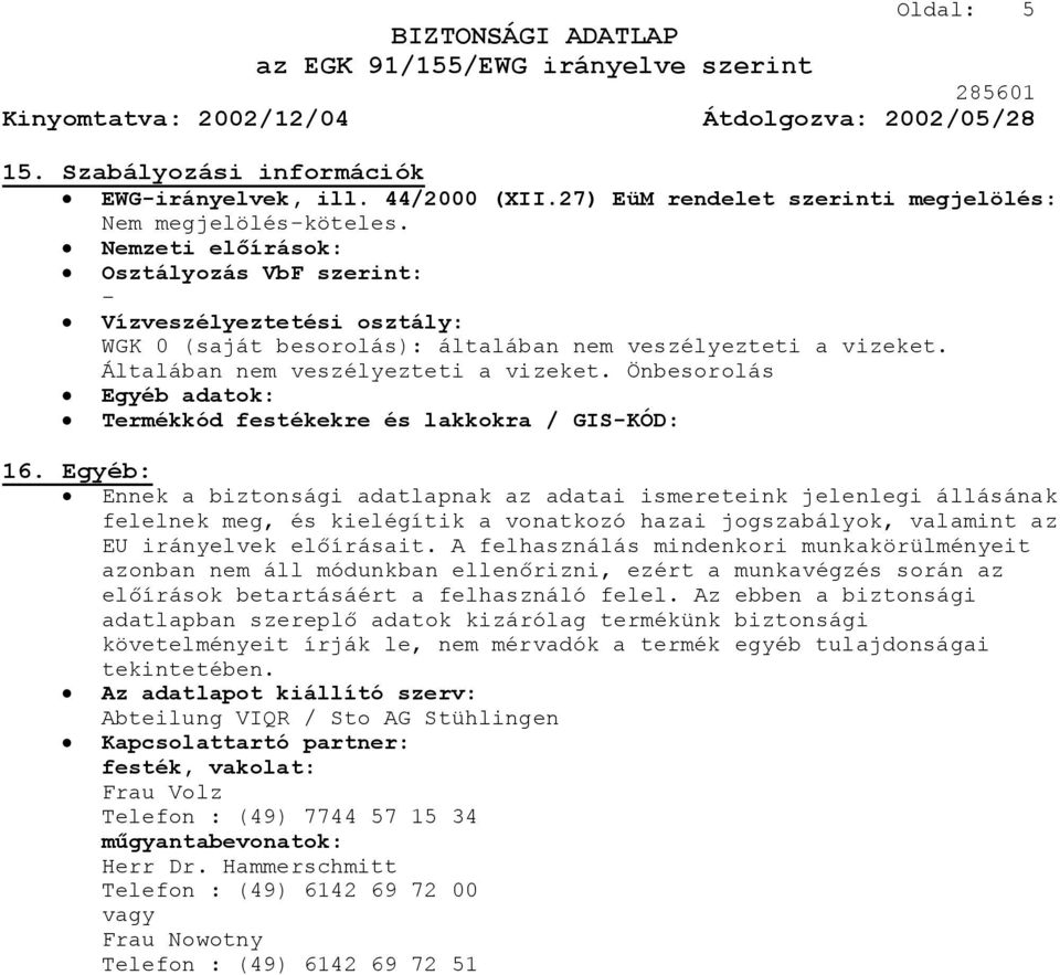 Önbesorolás Egyéb adatok: Termékkód festékekre és lakkokra / GIS-KÓD: 16.