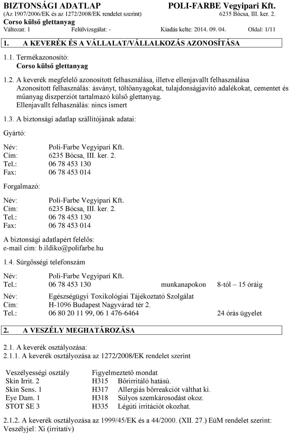 A keverék megfelelő azonosított felhasználása, illetve ellenjavallt felhasználása Azonosított felhasználás: ásványt, töltőanyagokat, tulajdonságjavító adalékokat, cementet és műanyag diszperziót