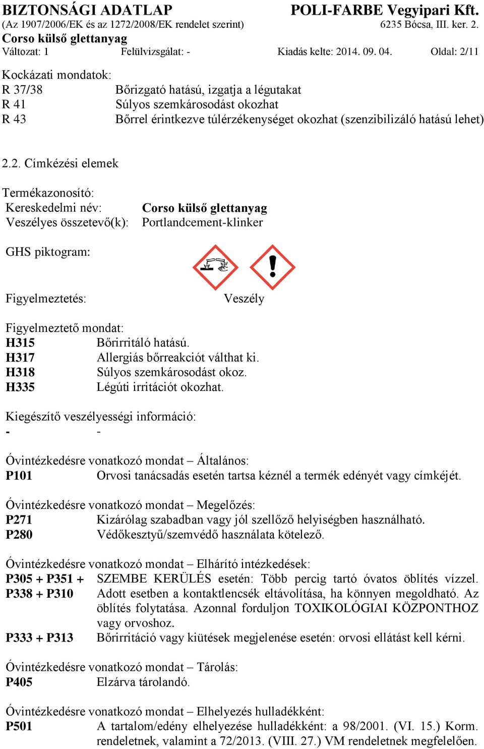 H317 Allergiás bőrreakciót válthat ki. H318 Súlyos szemkárosodást okoz. H335 Légúti irritációt okozhat.