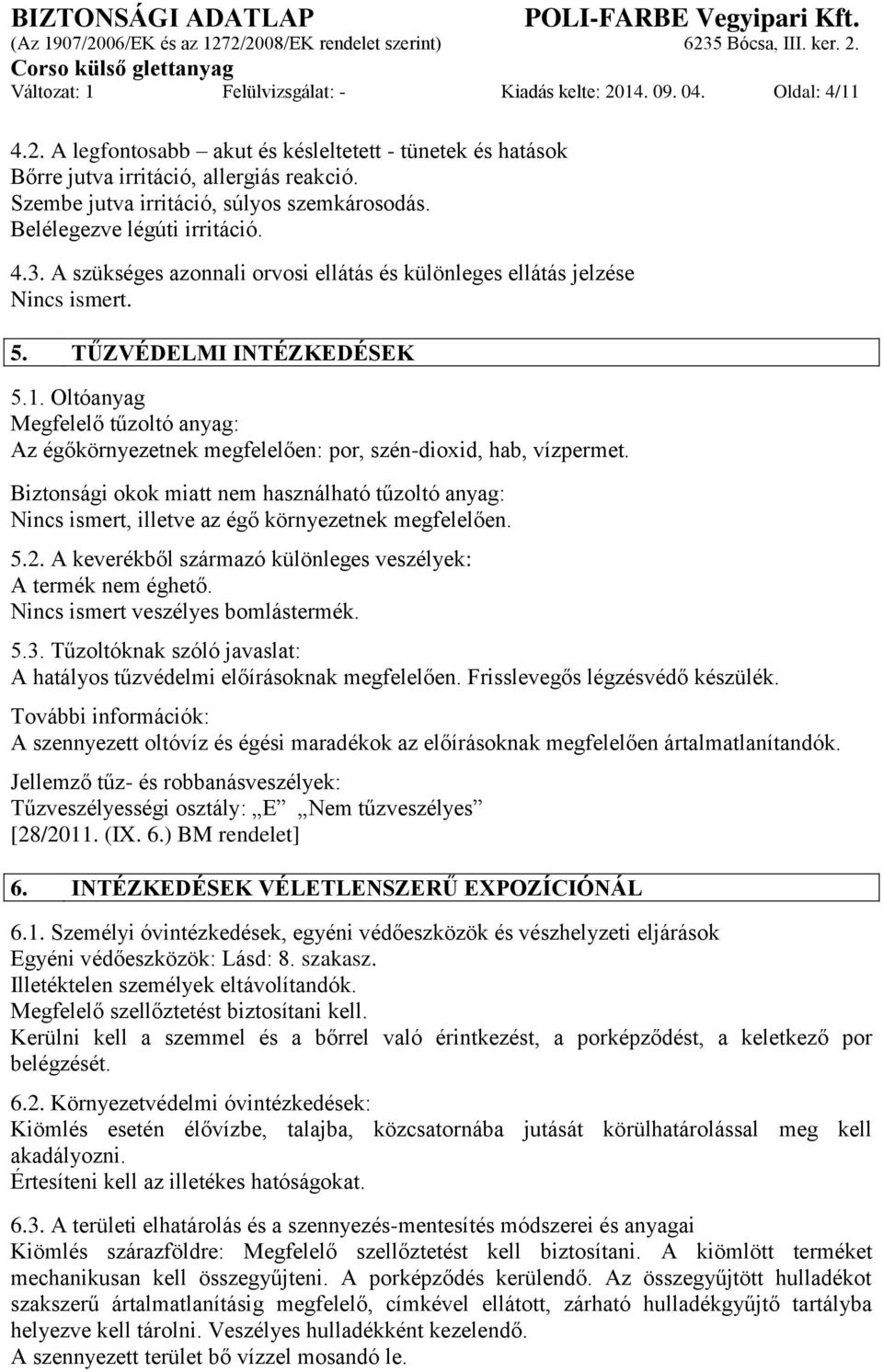 Oltóanyag Megfelelő tűzoltó anyag: Az égőkörnyezetnek megfelelően: por, szén-dioxid, hab, vízpermet.