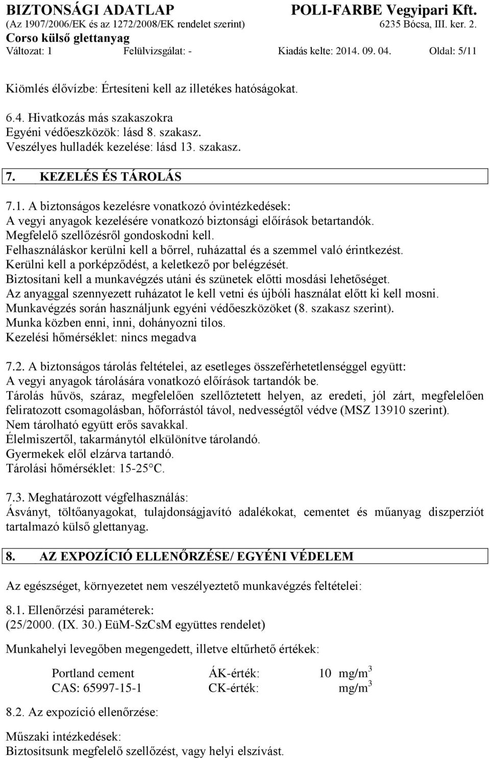 Felhasználáskor kerülni kell a bőrrel, ruházattal és a szemmel való érintkezést. Kerülni kell a porképződést, a keletkező por belégzését.