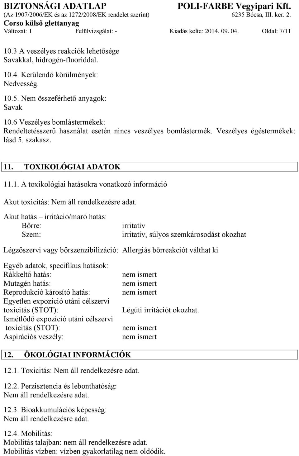 Akut hatás irritáció/maró hatás: Bőrre: Szem: irritatív irritatív, súlyos szemkárosodást okozhat Légzőszervi vagy bőrszenzibilizáció: Allergiás bőrreakciót válthat ki Egyéb adatok, specifikus