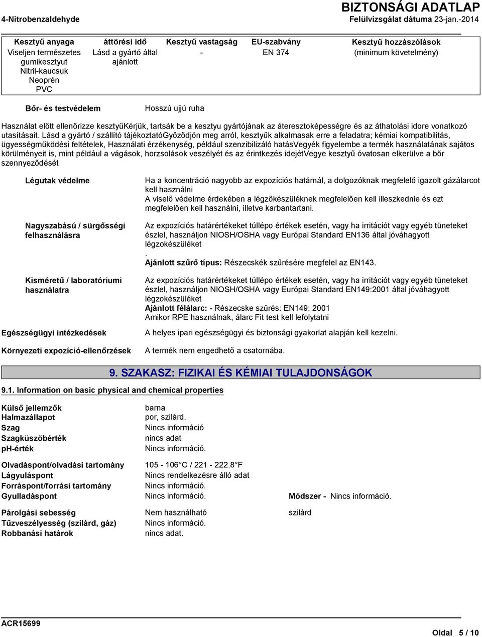 Lásd a gyártó / szállító tájékoztatógyőződjön meg arról, kesztyűk alkalmasak erre a feladatra; kémiai kompatibilitás, ügyességműködési feltételek, Használati érzékenység, például szenzibilizáló