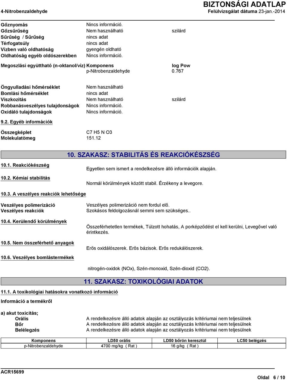 Egyéb információk Összegképlet C7 H5 N O3 Molekulatömeg 151.12 10. SZAKASZ: STABILITÁS ÉS REAKCIÓKÉSZSÉG 10.1. Reakciókészség 10.2. Kémiai stabilitás Egyetlen sem ismert a rendelkezésre álló információk alapján.