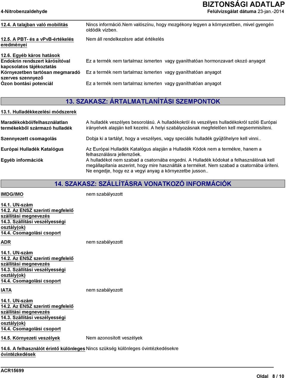 gyaníthatóan hormonzavart okozó anyagot Ez a termék nem tartalmaz ismerten vagy gyaníthatóan anyagot Ez a termék nem tartalmaz ismerten vagy gyaníthatóan anyagot 13.1. Hulladékkezelési módszerek 13.