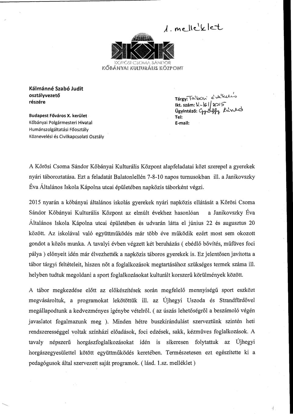 Ezt a feladatát Balatonlellén 7-8-1 O napos turnusokban ill. a J anikovszky Éva Általános Iskola Kápolna utcai épületében napközis táborként végzi.