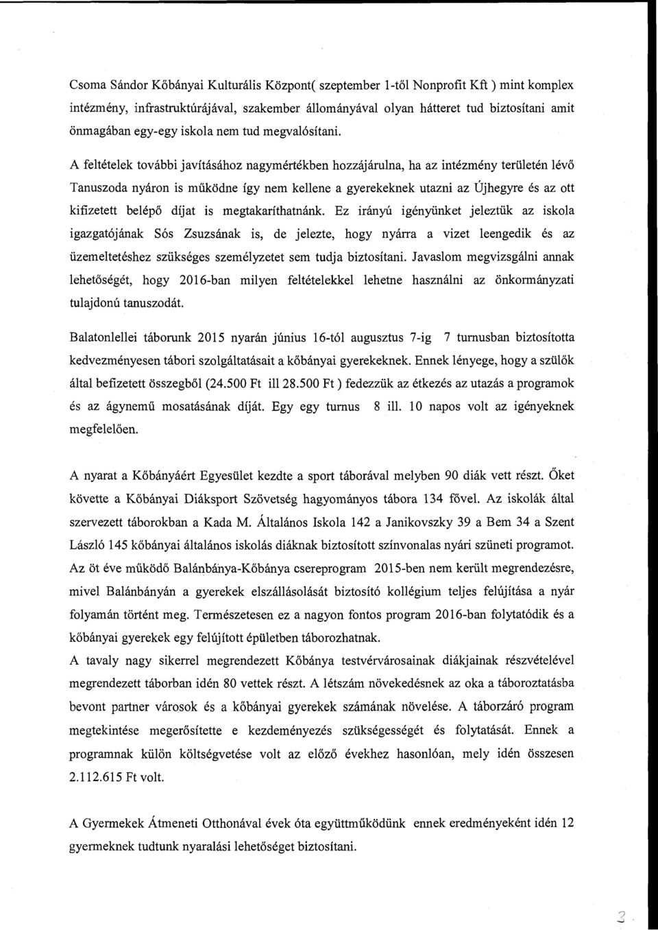 A feltételek további javításához nagymértékben hozzájárulna, ha az intézmény területén lévő Tanuszoda nyáron is működne így nem kellene a gyerekeknek utazni az Újhegyre és az ott kifizetett belépő