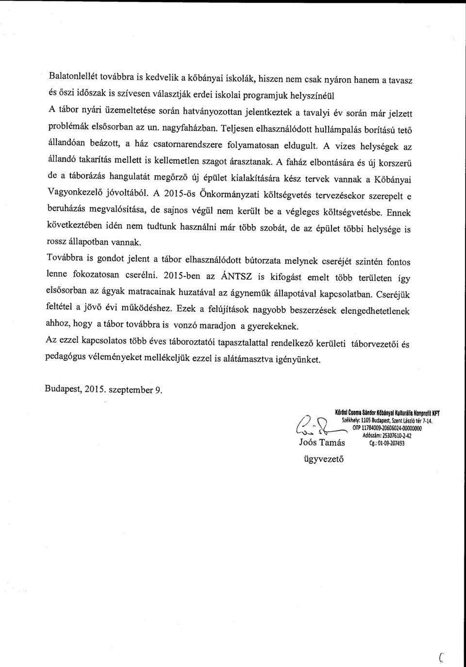 Teljesen elhasználódott hullámpalás borítású tető állandóan beázott, a ház csatornarendszere folyamatosan eldugult. A vizes helységek az állandó takarítás mellett is kellemetlen szagot árasztanak.