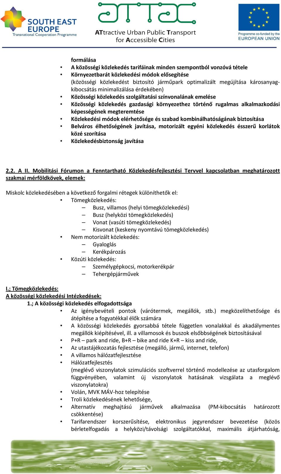 megteremtése Közlekedési módok elérhetősége és szabad kombinálhatóságának biztosítása Belváros élhetőségének javítása, motorizált egyéni közlekedés ésszerű korlátok közé szorítása Közlekedésbiztonság