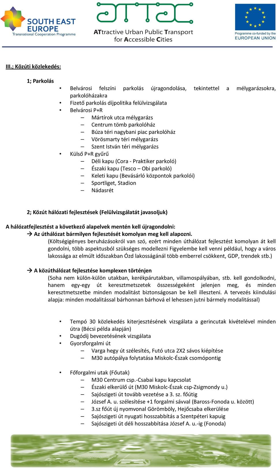 Obi parkoló) Keleti kapu (Bevásárló központok parkolói) Sportliget, Stadion Nádasrét 2; Közút hálózati fejlesztések (Felülvizsgálatát javasoljuk) A hálózatfejlesztést a következő alapelvek mentén