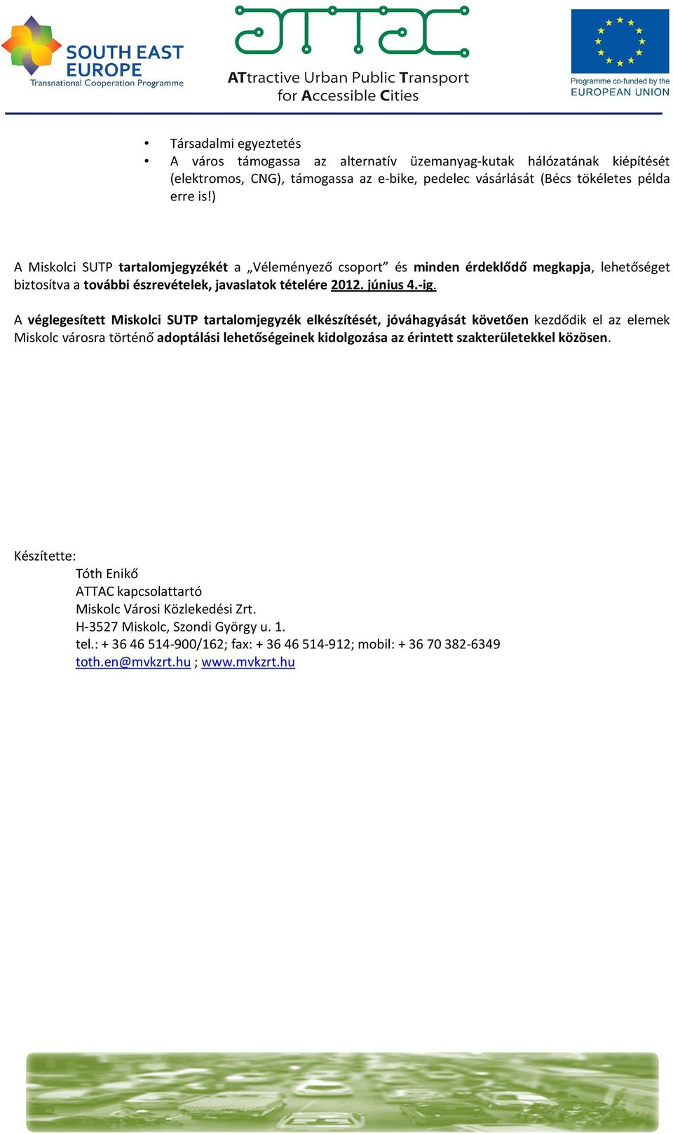 A véglegesített Miskolci SUTP tartalomjegyzék elkészítését, jóváhagyását követően kezdődik el az elemek Miskolc városra történő adoptálási lehetőségeinek kidolgozása az érintett szakterületekkel