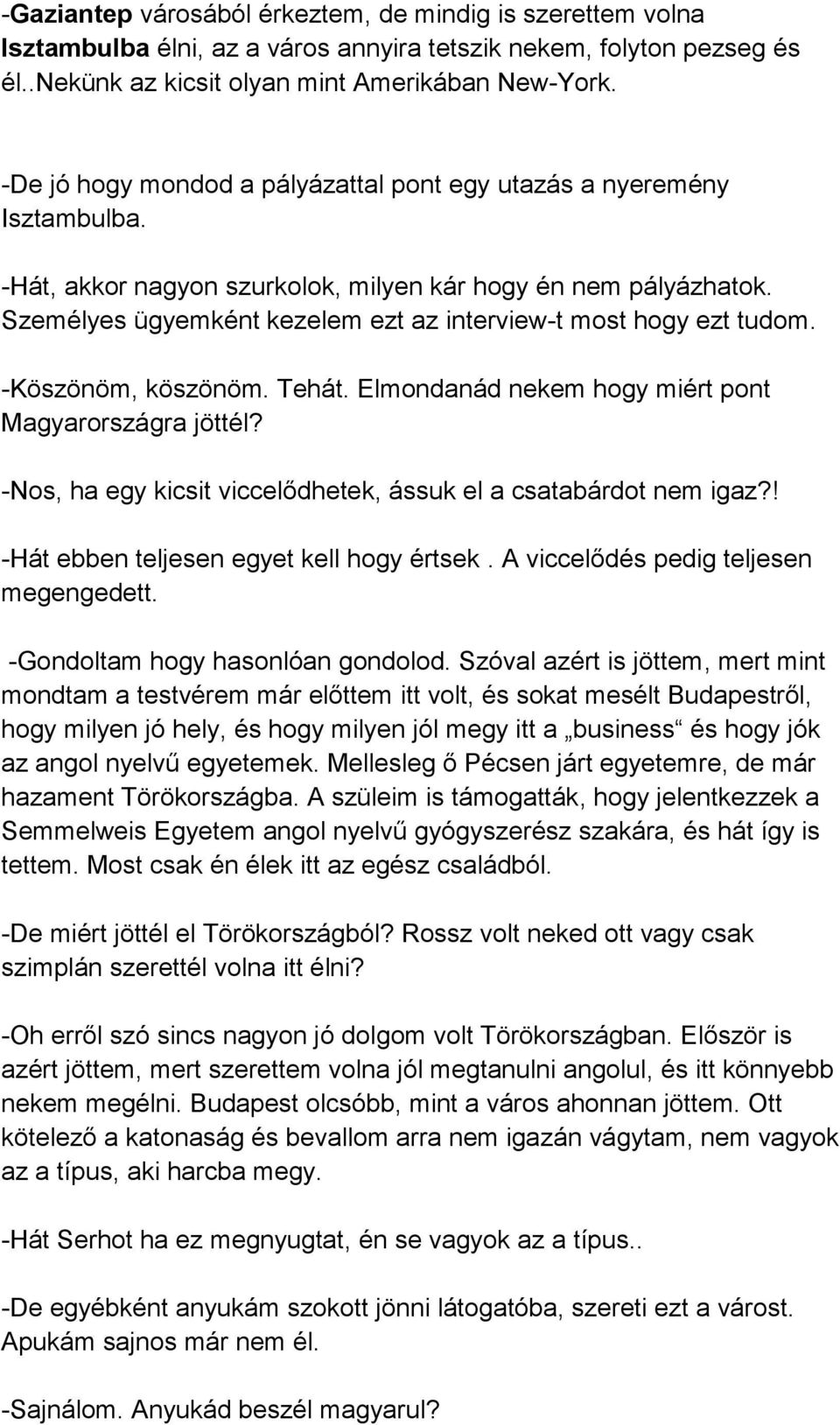 Személyes ügyemként kezelem ezt az interview-t most hogy ezt tudom. -Köszönöm, köszönöm. Tehát. Elmondanád nekem hogy miért pont Magyarországra jöttél?