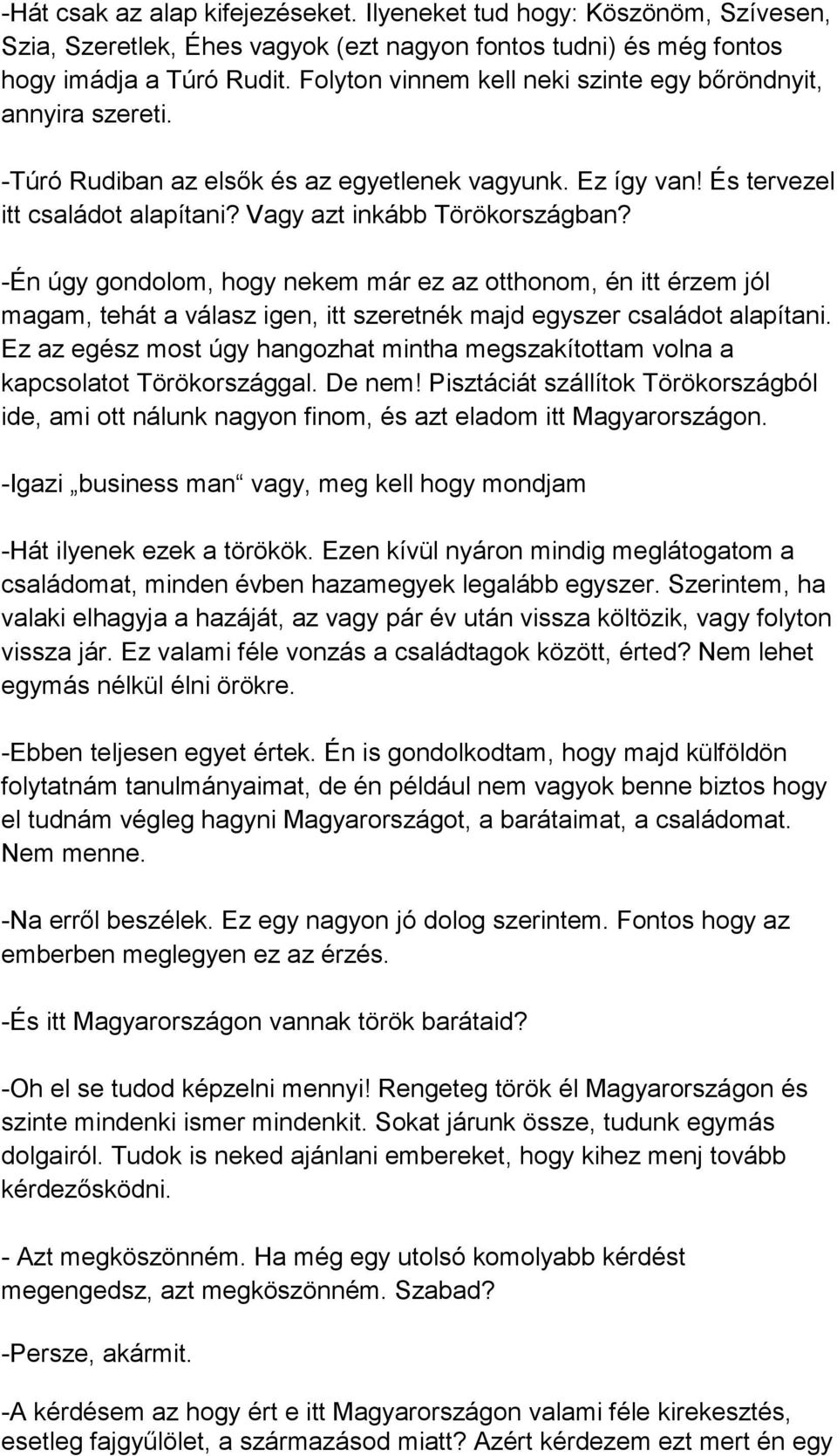 -Én úgy gondolom, hogy nekem már ez az otthonom, én itt érzem jól magam, tehát a válasz igen, itt szeretnék majd egyszer családot alapítani.