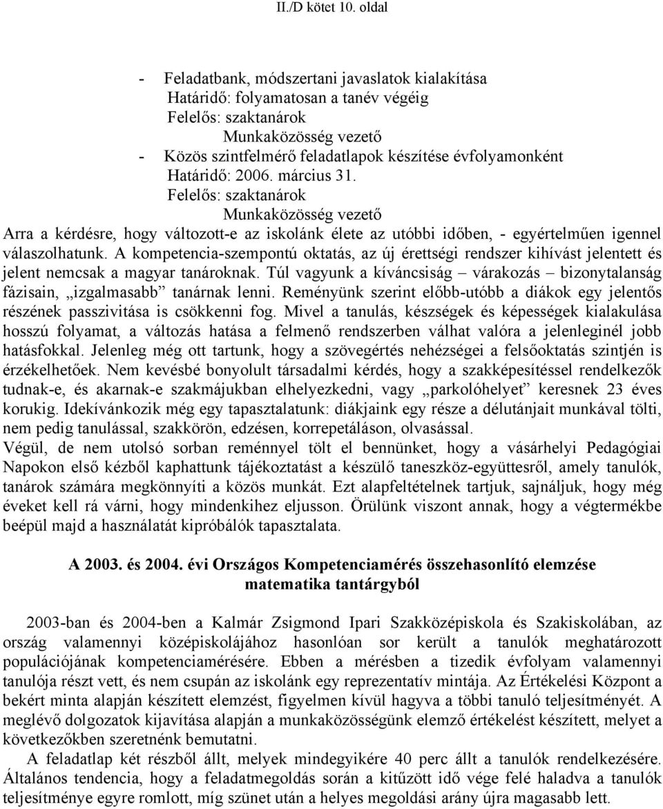 Határidő: 26. március 31. Felelős: szaktanárok Munkaközösség vezető Arra a kérdésre, hogy változott-e az iskolánk élete az utóbbi időben, - egyértelműen igennel válaszolhatunk.