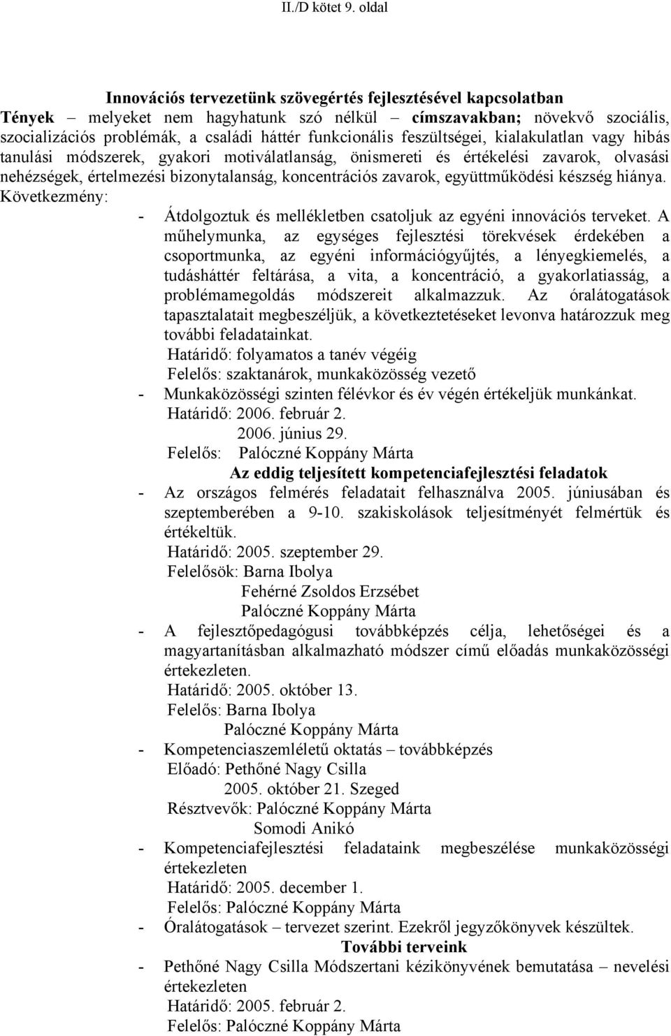 feszültségei, kialakulatlan vagy hibás tanulási módszerek, gyakori motiválatlanság, önismereti és értékelési zavarok, olvasási nehézségek, értelmezési bizonytalanság, koncentrációs zavarok,