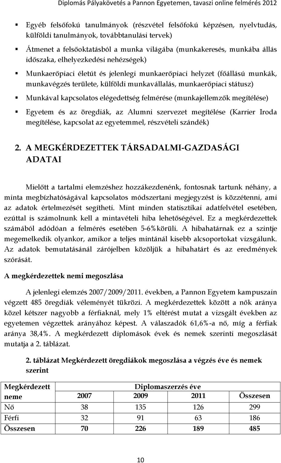 elégedettség felmérése (munkajellemzők megítélése) Egyetem és az öregdiák, az Alumni szervezet megítélése (Karrier Iroda megítélése, kapcsolat az egyetemmel, részvételi szándék) 2.