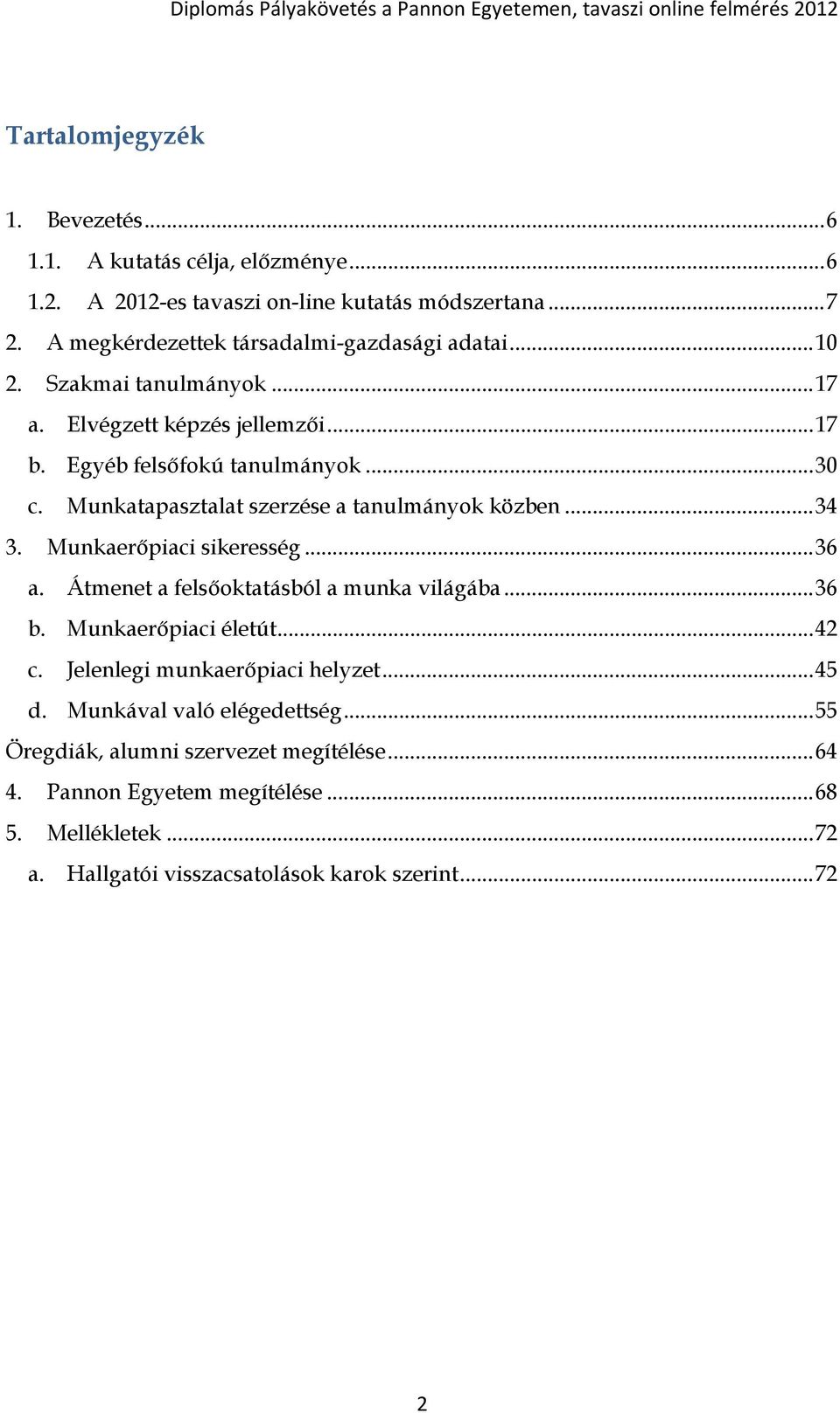 Munkatapasztalat szerzése a tanulmányok közben... 34 3. Munkaerőpiaci sikeresség... 36 a. Átmenet a felsőoktatásból a munka világába... 36 b. Munkaerőpiaci életút... 42 c.