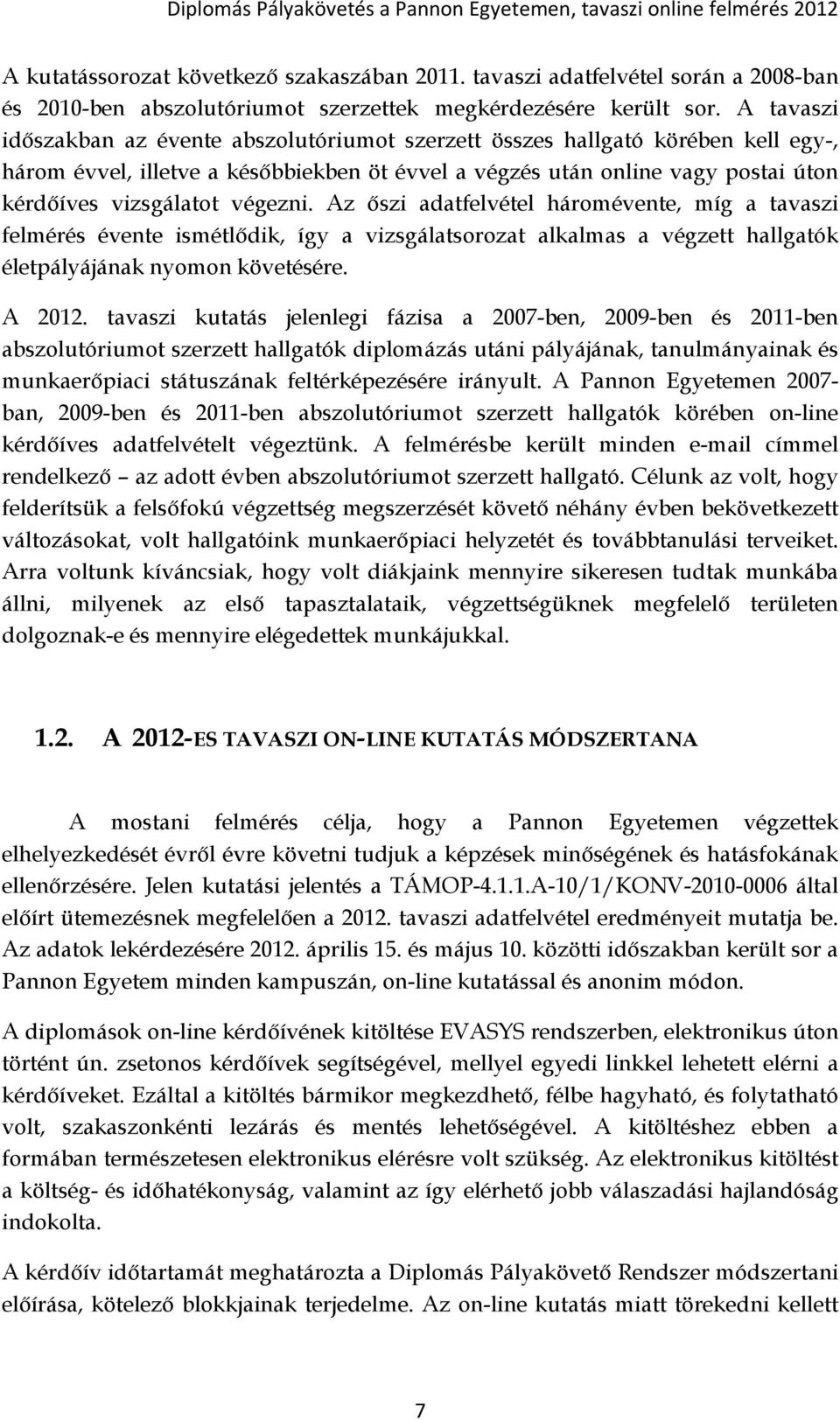 végezni. Az őszi adatfelvétel háromévente, míg a tavaszi felmérés évente ismétlődik, így a vizsgálatsorozat alkalmas a végzett hallgatók életpályájának nyomon követésére. A 2012.