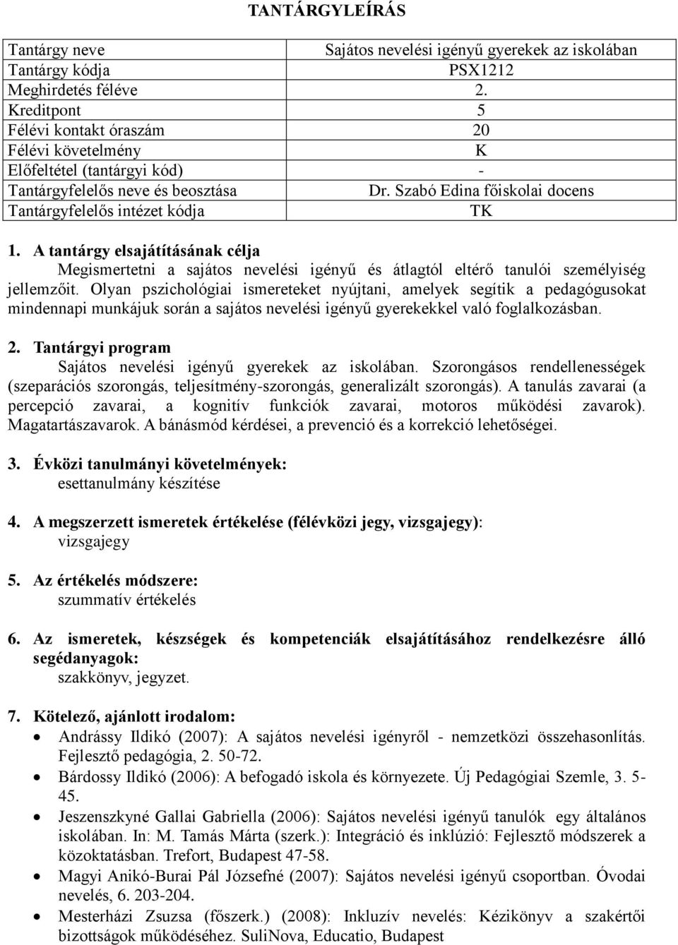 Olyan pszichológiai ismereteket nyújtani, amelyek segítik a pedagógusokat mindennapi munkájuk során a sajátos nevelési igényű gyerekekkel való foglalkozásban. 2.