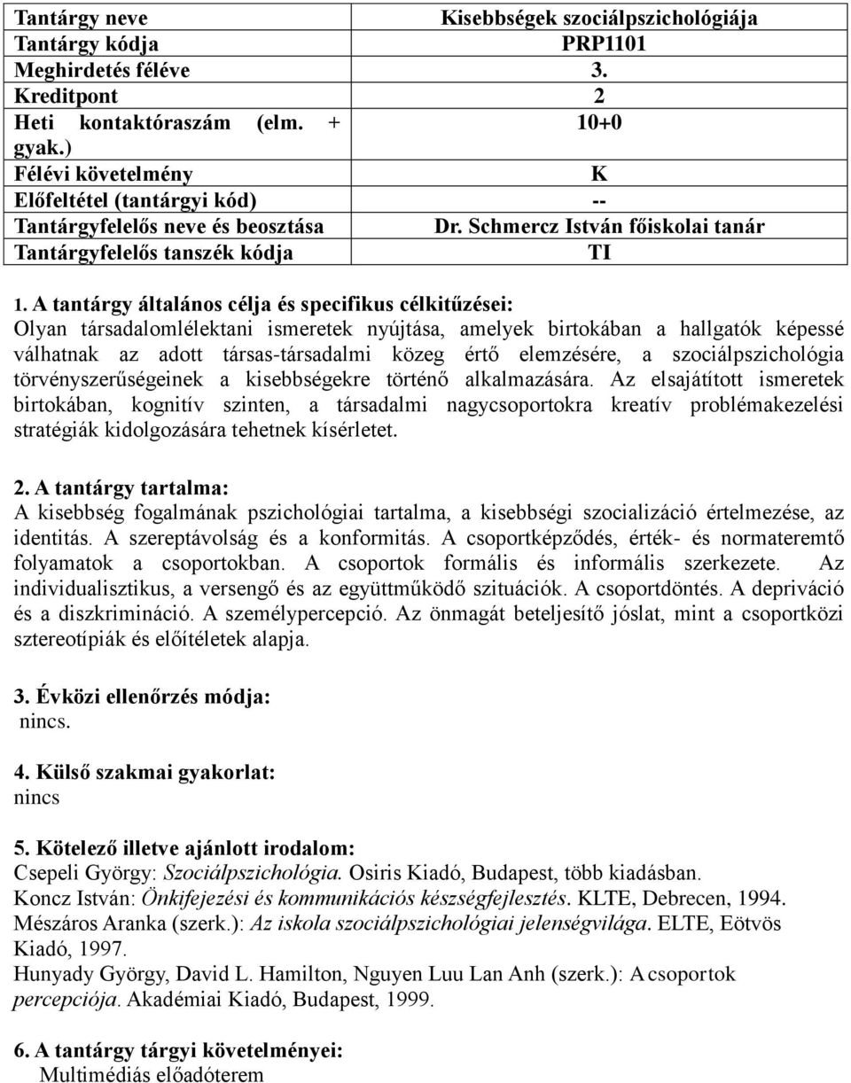 A tantárgy általános célja és specifikus célkitűzései: Olyan társadalomlélektani ismeretek nyújtása, amelyek birtokában a hallgatók képessé válhatnak az adott társas-társadalmi közeg értő elemzésére,