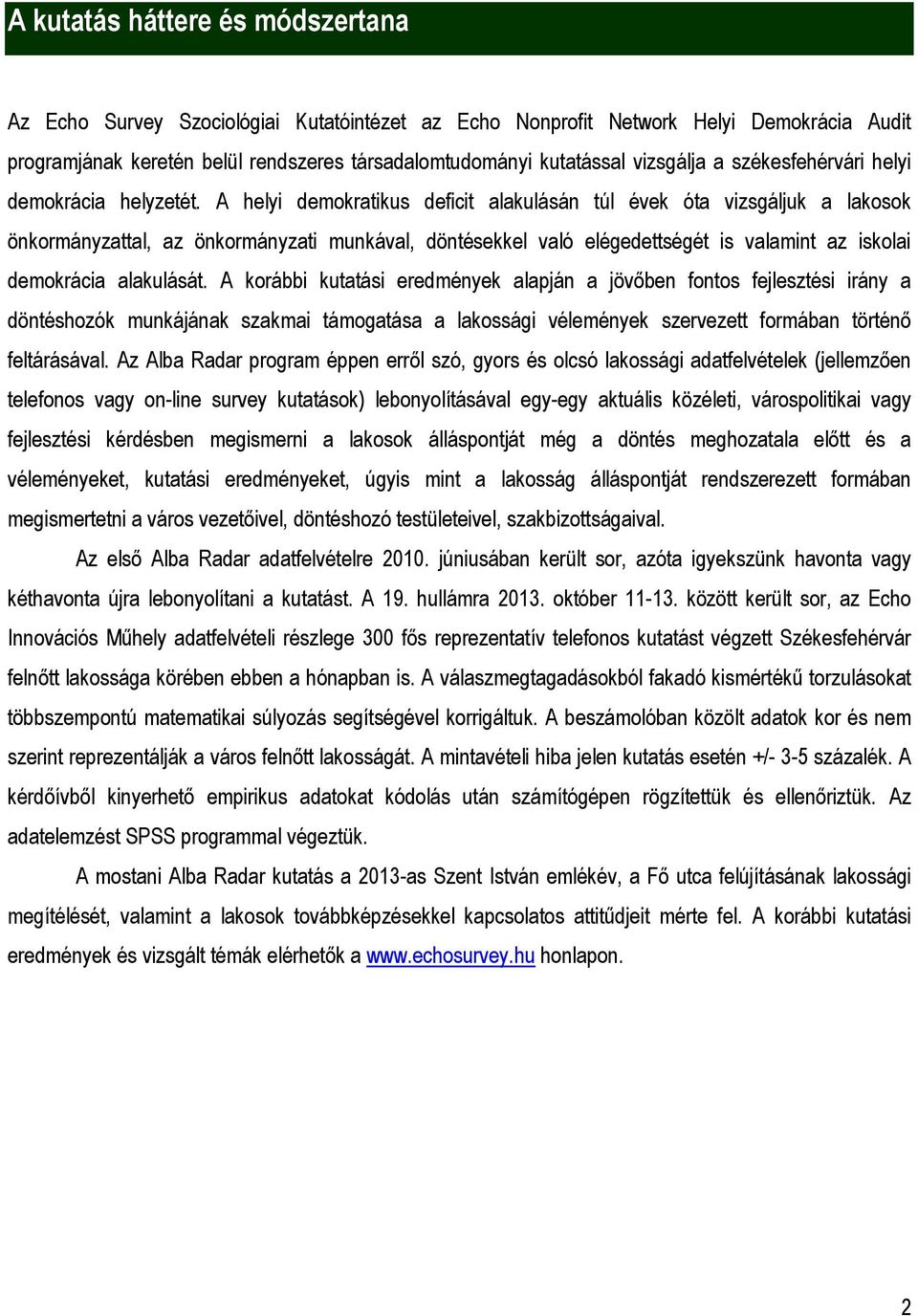 A helyi demokratikus deficit alakulásán túl évek óta vizsgáljuk a lakosok önkormányzattal, az önkormányzati munkával, döntésekkel való elégedettségét is valamint az iskolai demokrácia alakulását.