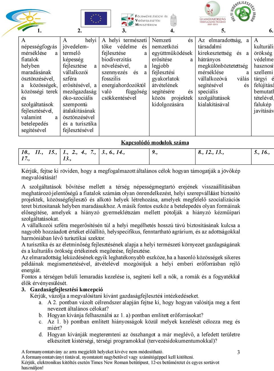 képesség fejlesztése a vállalkozói szféra erősítésével, a mezőgazdaság öko-szociális szempontú átalakításának ösztönzésével és a turisztika fejlesztésével A helyi természeti tőke védelme és