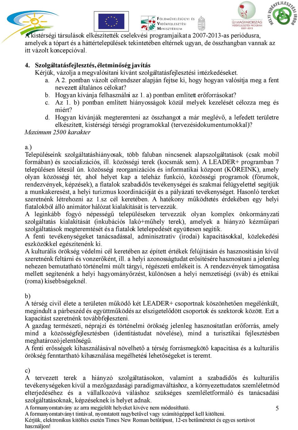 pontban vázolt célrendszer alapján fejtse ki, hogy hogyan valósítja meg a fent nevezett általános célokat? b. Hogyan kívánja felhasználni az 1. a) pontban említett erőforrásokat? c. Az 1.