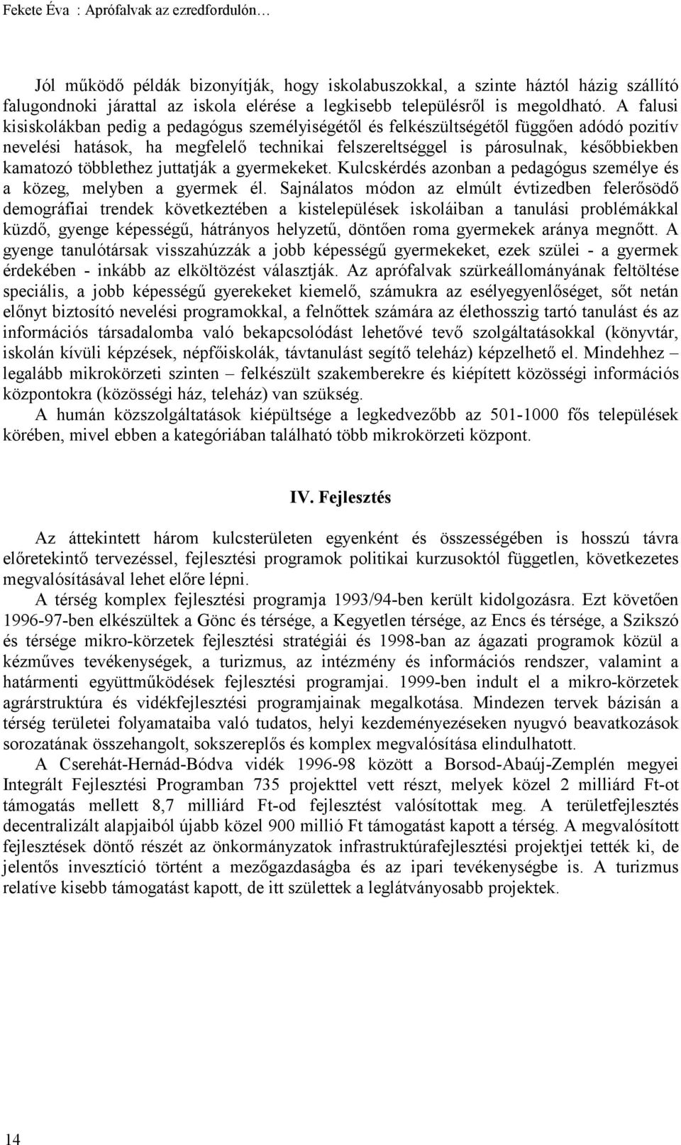 többlethez juttatják a gyermekeket. Kulcskérdés azonban a pedagógus személye és a közeg, melyben a gyermek él.